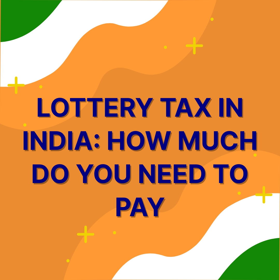 Lottery Tax in India_ How Much Do You Need to Pay