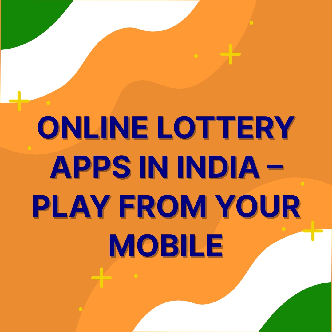 Online Lottery Apps in India – Play From Your Mobile