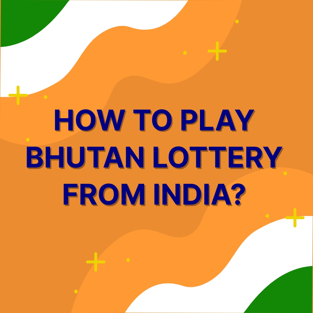 How to Play Bhutan Lottery From India