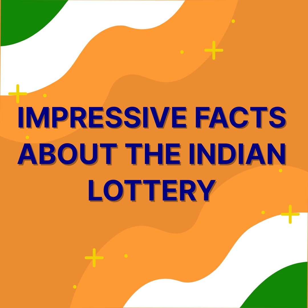 IMPRESSIVE FACTS ABOUT THE INDIAN LOTTERY